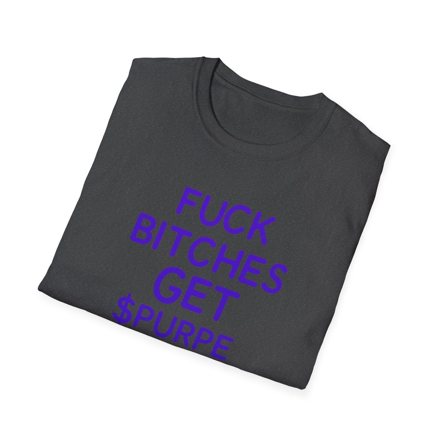 Fuck Bitches Get $Purpe Unisex Softstyle T-Shirt